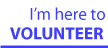 i'm here to volunteer